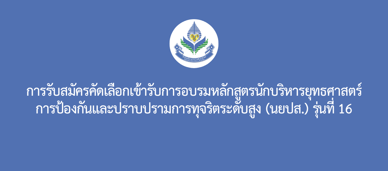 การรับสมัครคัดเลือกเข้ารับการอบรมหลักสูตรนักบริหารยุทธศาสตร์การป้องกันและปราบปรามการทุจริตระดับสูง (นยปส.) รุ่นที่ 16