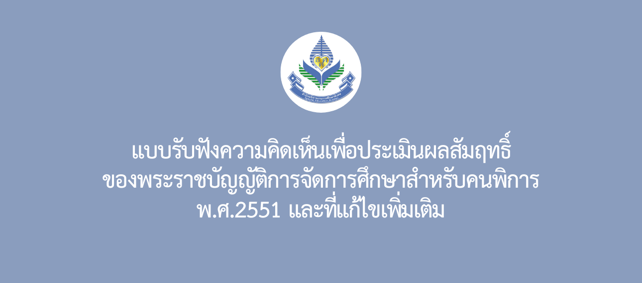 แบบรับฟังความคิดเห็นเพื่อประเมินผลสัมฤทธิ์ของพระราชบัญญัติการจัดการศึกษาสำหรับคนพิการ พ.ศ.2551 และที่แก้ไขเพิ่มเติม