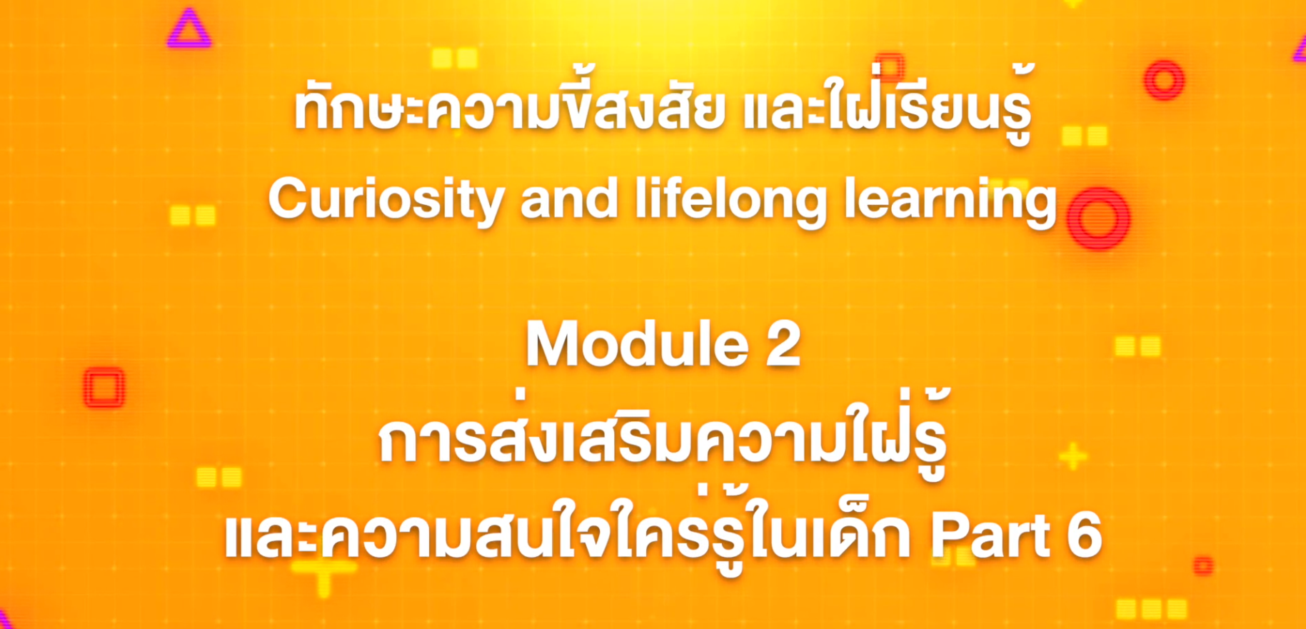 10. ทักษะความขี้สงสัย และใฝ่เรียนรู้ : Module 2 การส่งเสริมความใฝ่รู้และความสนใจใคร่รู้ในเด็ก Part 6
