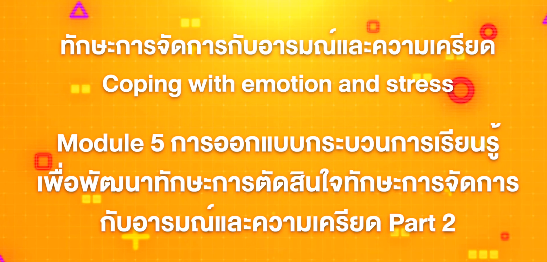 18. ทักษะการจัดการกับอารมณ์และความเครียด : บทที่ 18 Module 5 การออกแบบกระบวนการเรียนรู้เพื่อพัฒนาทักษะการตัดสินใจทักษะการจัดการกับอารมณ์และความเครียด Part 2