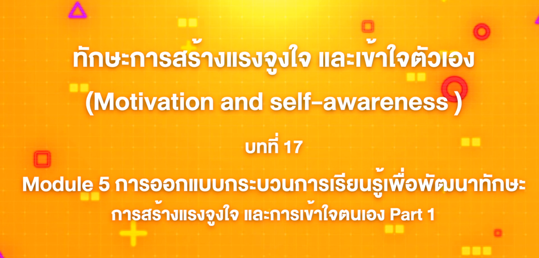 17. ทักษะการสร้างแรงจูงใจ และเข้าใจตัวเอง : Module 5 การออกแบบกระบวนการเรียนรู้เพื่อพัฒนาทักษะการสร้างแรงจูงใจ และการเข้าใจตนเอง Part 1