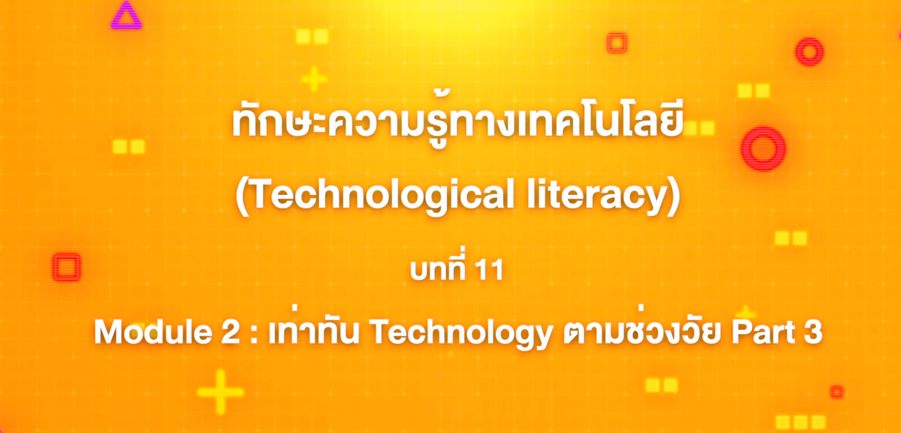 11. ทักษะความรู้ทางเทคโนโลยี : Module 2 เท่าทัน Technology ตามช่วงวัย Part 3