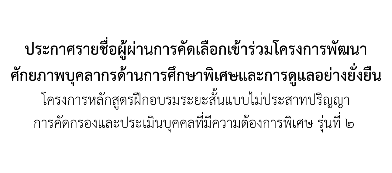 ประกาศรายชื่อผู้ผ่านการคัดเลือกเข้าร่วมโครงการพัฒนาศักยภาพบุคลากรด้านการศึกษาพิเศษและการดูแลอย่างยั่งยืนฯ