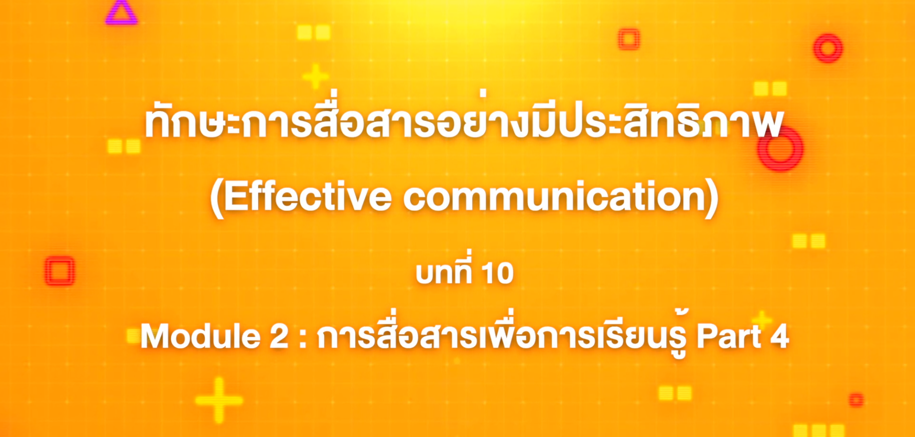 10. ทักษะการสื่อสารอย่างมีประสิทธิภาพ : บทที่ 10 Module 2 การสื่อสารเพื่อการเรียนรู้ (Part 4)