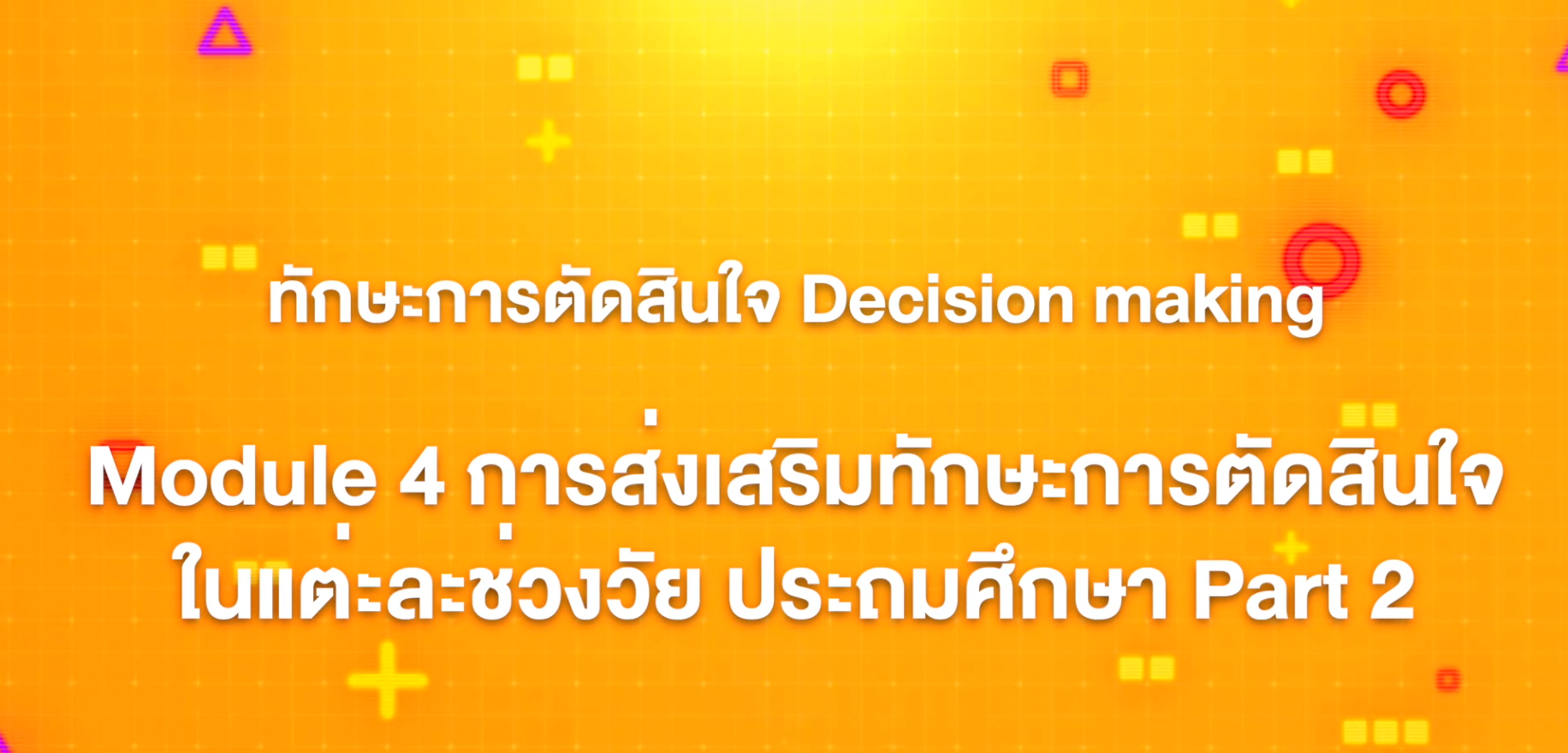 14. ทักษะการตัดสินใจ : Module 4 การส่งเสริมทักษะการตัดสินใจในแต่ละช่วงวัย ประถมศึกษา (Part 2)