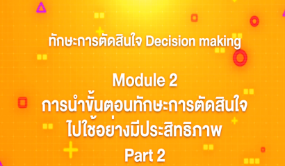 5. ทักษะการตัดสินใจ : Module 2 การนำขั้นตอนทักษะการตัดสินไปใช้อย่างมีประสิทธิภาพ (Part 1)