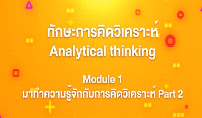 3. ทักษะการคิดวิเคราะห์ : Module 1 มาทำความรู้จักกับการคิดวิเคราะห์ Part 2