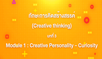 3. ทักษะการคิดสร้างสรรค์ : บทที่ 3 Module 1 Creative Personality - Curiosity