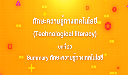 20. ทักษะความรู้ทางเทคโนโลยี : Summary ทักษะความรู้ทางเทคโนโลยี